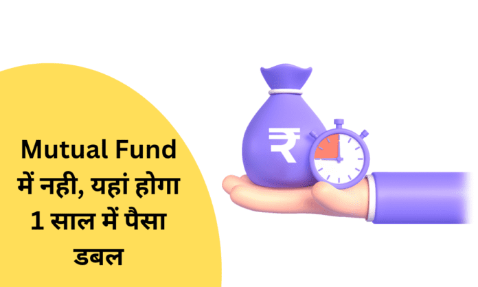 Mutual Fund में नही, यहां होगा 1 साल में पैसा डबल